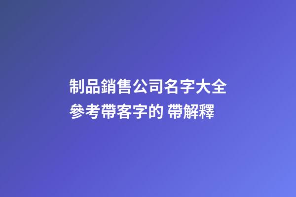 制品銷售公司名字大全參考帶客字的 帶解釋-第1張-公司起名-玄機派